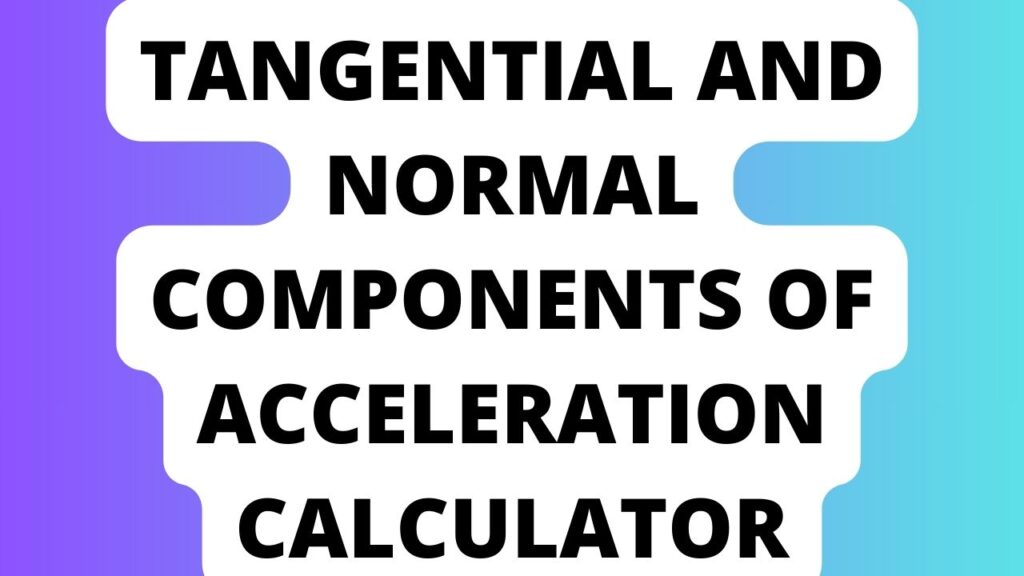 Tangential And Normal Components of Acceleration Calculator