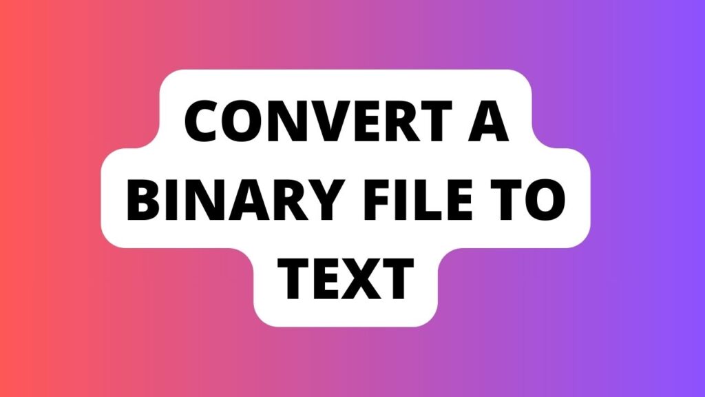 Convert a Binary File to Text