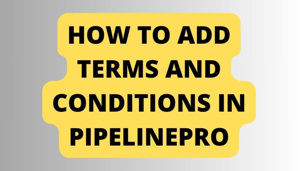 How to Add Terms And Conditions in Pipelinepro