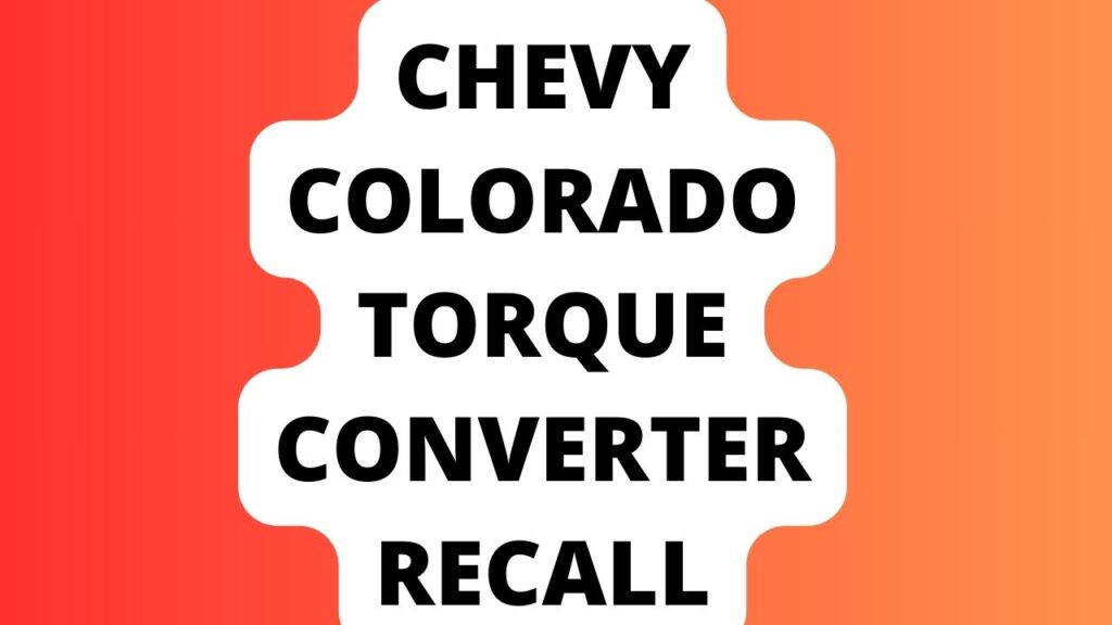 Chevy Colorado Torque Converter Recall