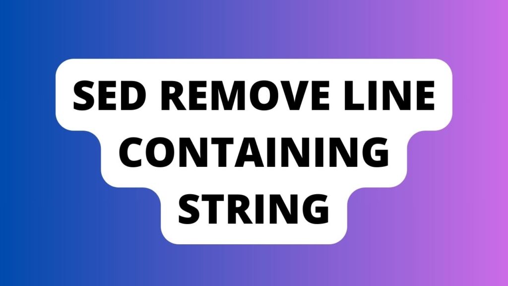 Sed Remove Line Containing String