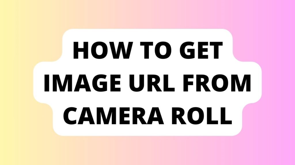 How to Get Image Url From Camera Roll