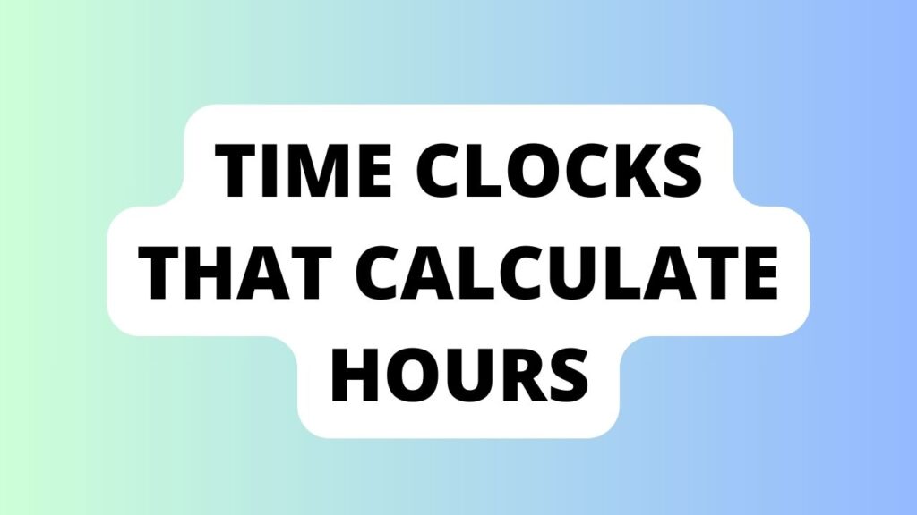 Time Clocks That Calculate Hours