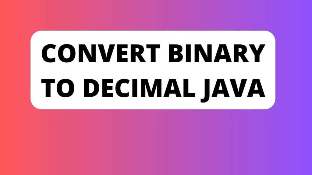 Convert Binary to Decimal Java