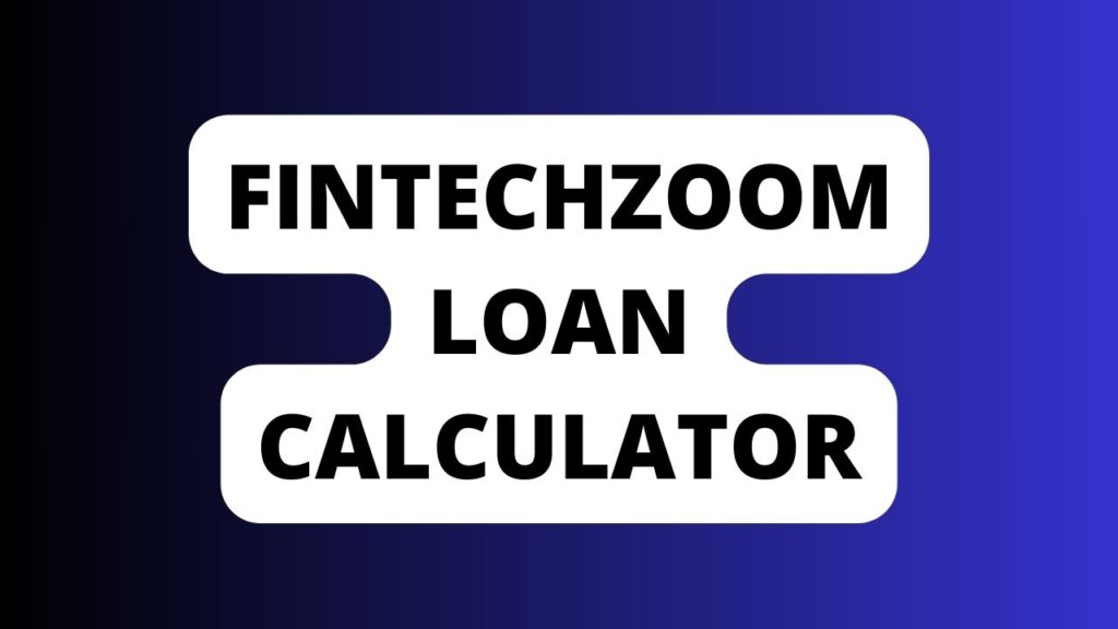Fintechzoom Loan Calculator