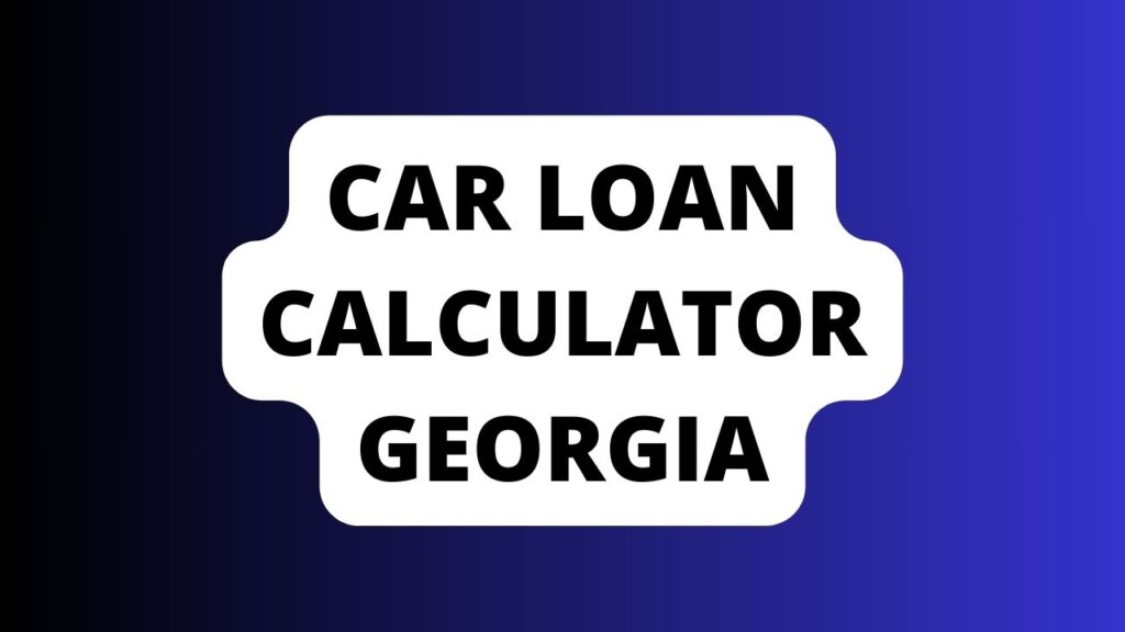 Car Loan Calculator Georgia