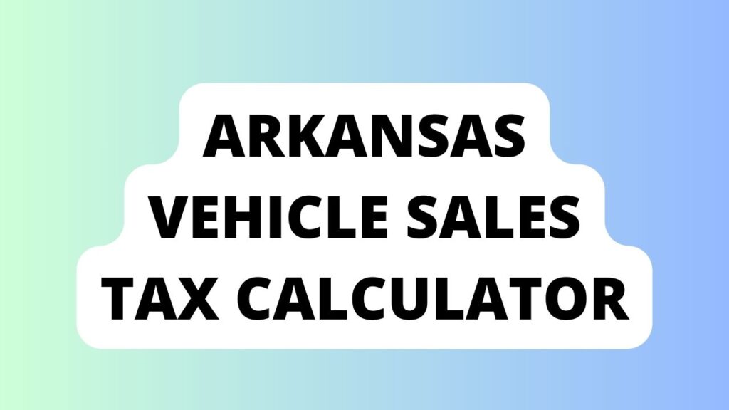 Arkansas Vehicle Sales Tax Calculator