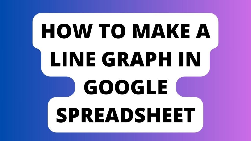 How to Make a Line Graph in Google Spreadsheet