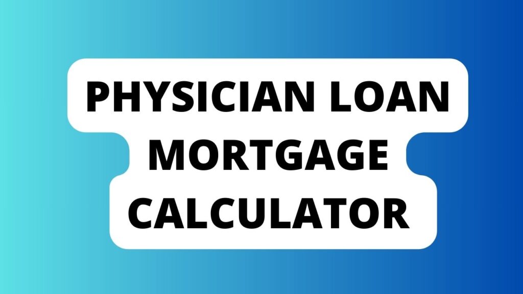 Physician Loan Mortgage Calculator 
