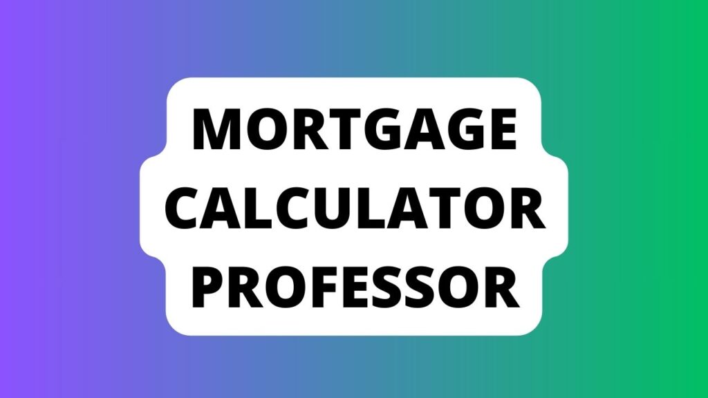 Mortgage Calculator Professor