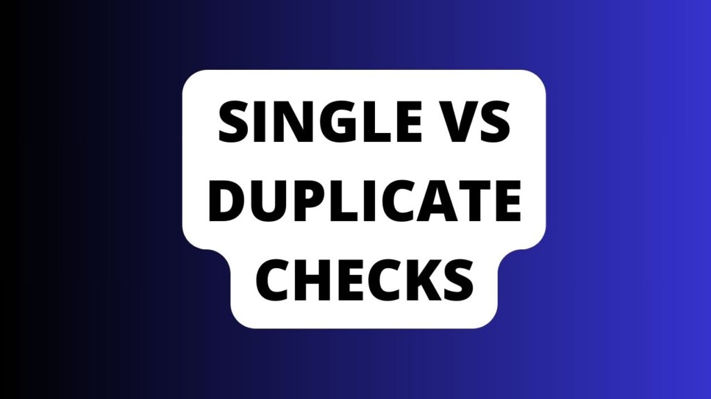 Single vs Duplicate Checks