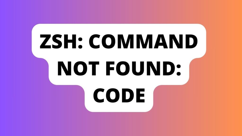 Zsh: Command Not Found: Code