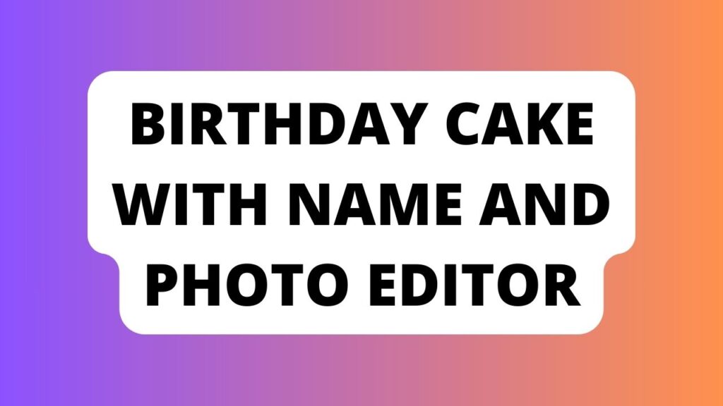 Birthday Cake With Name and Photo Editor