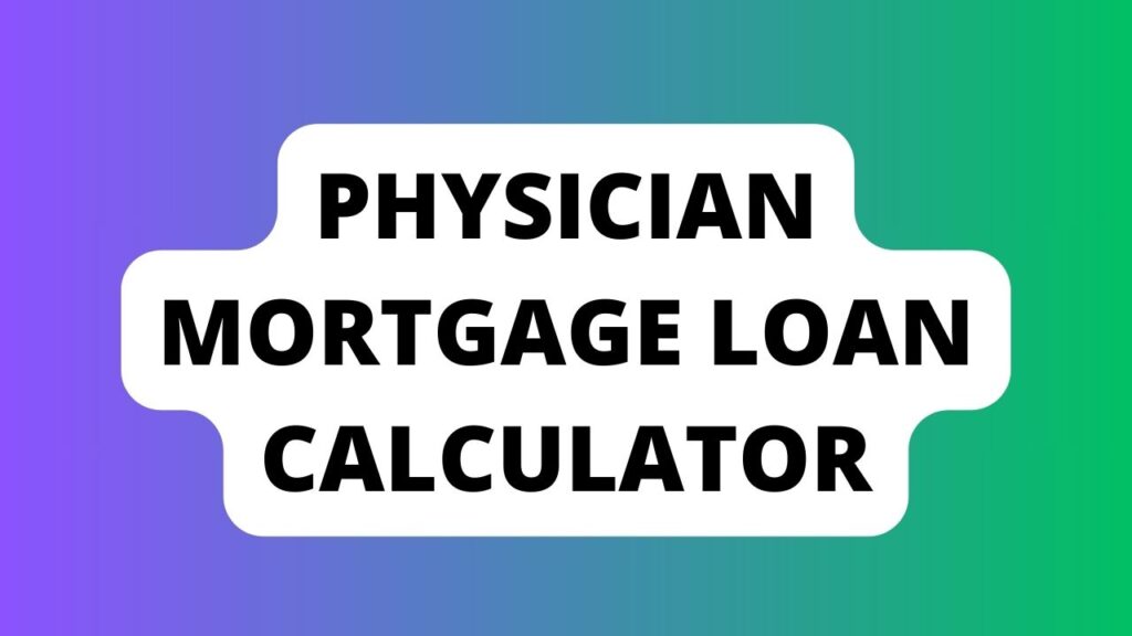 Physician Mortgage Loan Calculator