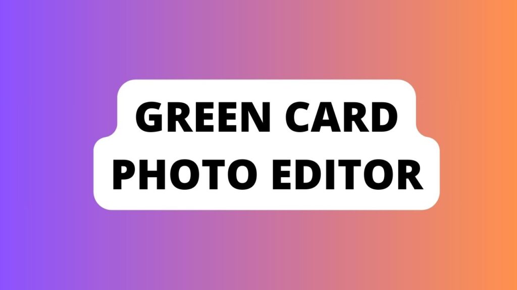 Green Card Photo Editor
